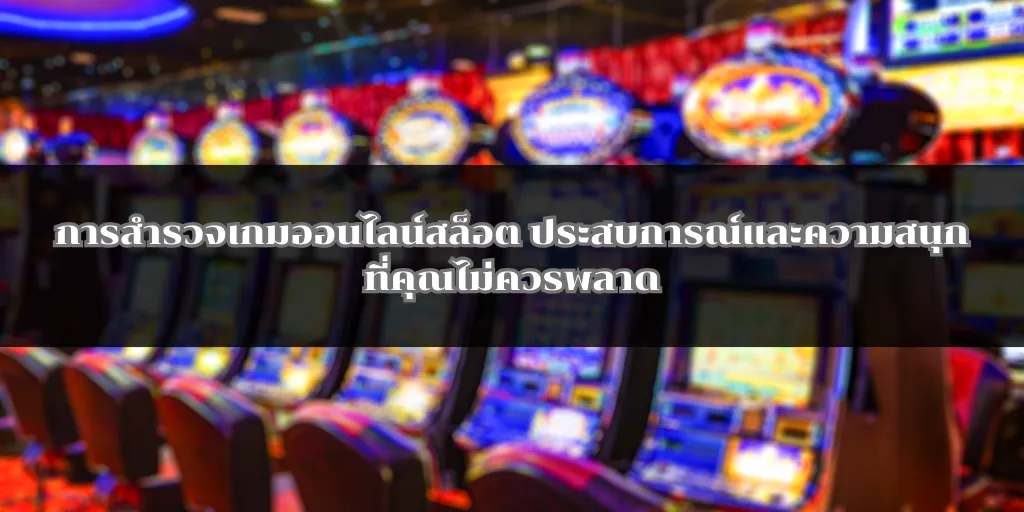 การสำรวจเกมออนไลน์สล็อต ประสบการณ์และความสนุกที่คุณไม่ควรพลาด